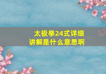 太极拳24式详细讲解是什么意思啊