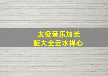 太极音乐加长版大全云水禅心