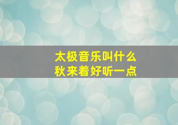 太极音乐叫什么秋来着好听一点