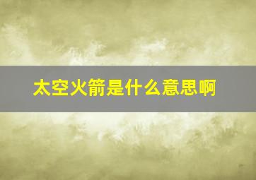 太空火箭是什么意思啊