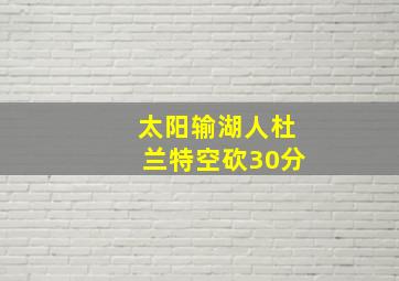 太阳输湖人杜兰特空砍30分