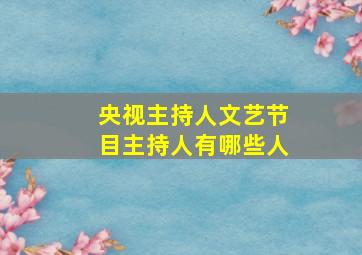 央视主持人文艺节目主持人有哪些人