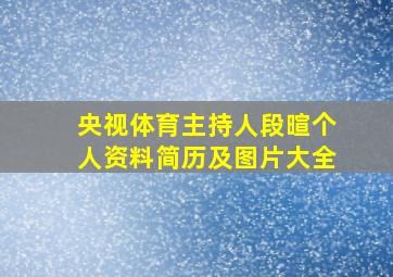 央视体育主持人段暄个人资料简历及图片大全