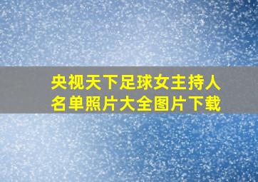 央视天下足球女主持人名单照片大全图片下载