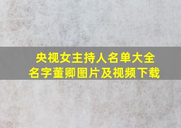 央视女主持人名单大全名字董卿图片及视频下载