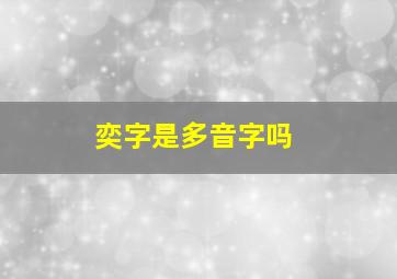 奕字是多音字吗