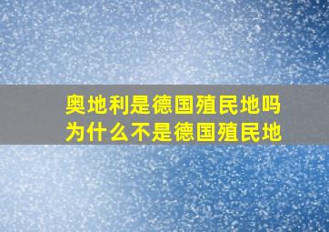 奥地利是德国殖民地吗为什么不是德国殖民地