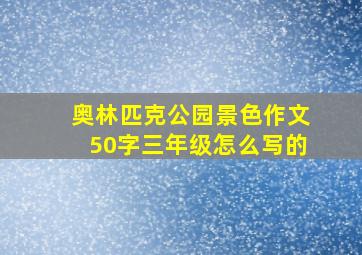 奥林匹克公园景色作文50字三年级怎么写的