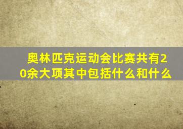 奥林匹克运动会比赛共有20余大项其中包括什么和什么