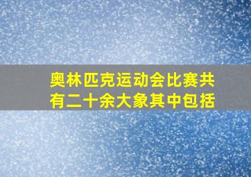 奥林匹克运动会比赛共有二十余大象其中包括