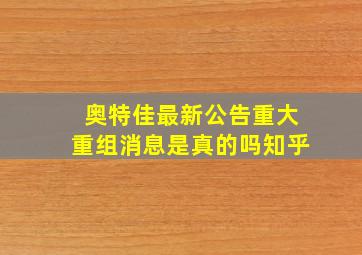 奥特佳最新公告重大重组消息是真的吗知乎