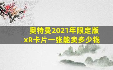 奥特曼2021年限定版xR卡片一张能卖多少钱