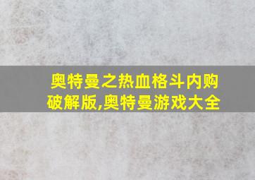 奥特曼之热血格斗内购破解版,奥特曼游戏大全