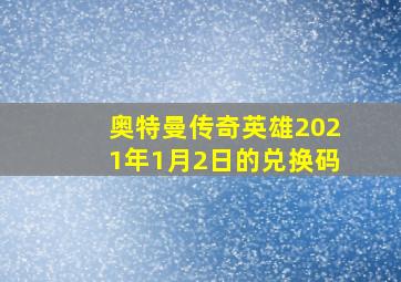 奥特曼传奇英雄2021年1月2日的兑换码