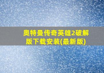 奥特曼传奇英雄2破解版下载安装(最新版)