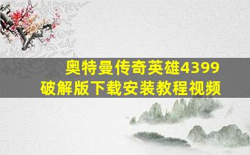 奥特曼传奇英雄4399破解版下载安装教程视频