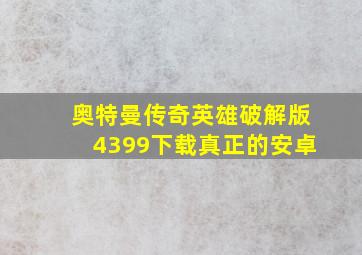 奥特曼传奇英雄破解版4399下载真正的安卓