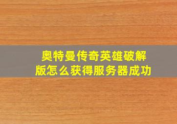 奥特曼传奇英雄破解版怎么获得服务器成功