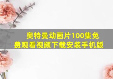 奥特曼动画片100集免费观看视频下载安装手机版