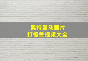 奥特曼动画片打怪兽视频大全