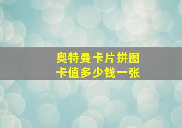 奥特曼卡片拼图卡值多少钱一张