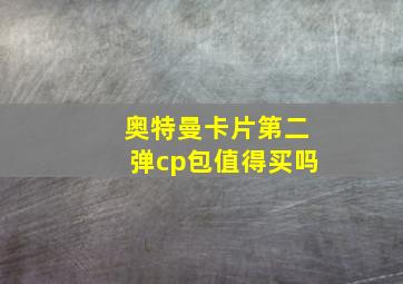 奥特曼卡片第二弹cp包值得买吗