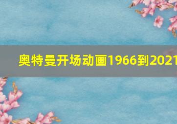 奥特曼开场动画1966到2021