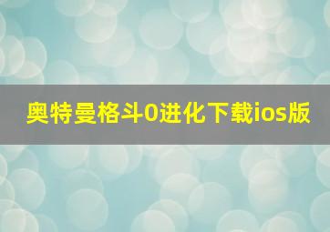 奥特曼格斗0进化下载ios版