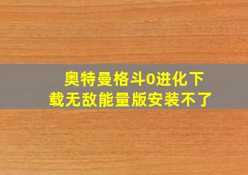 奥特曼格斗0进化下载无敌能量版安装不了