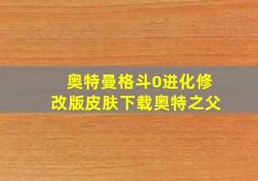 奥特曼格斗0进化修改版皮肤下载奥特之父