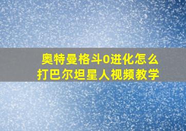 奥特曼格斗0进化怎么打巴尔坦星人视频教学