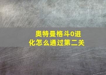 奥特曼格斗0进化怎么通过第二关