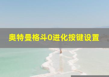 奥特曼格斗0进化按键设置