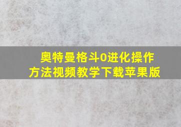 奥特曼格斗0进化操作方法视频教学下载苹果版