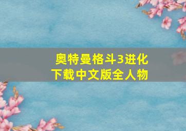 奥特曼格斗3进化下载中文版全人物