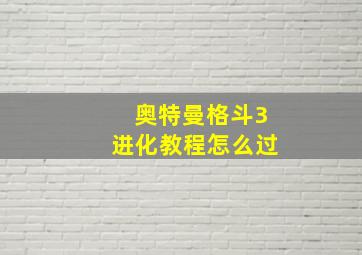 奥特曼格斗3进化教程怎么过