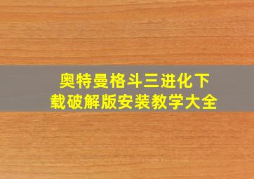 奥特曼格斗三进化下载破解版安装教学大全