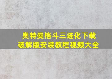 奥特曼格斗三进化下载破解版安装教程视频大全