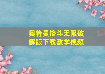 奥特曼格斗无限破解版下载教学视频