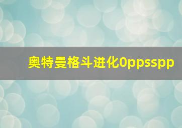 奥特曼格斗进化0ppsspp