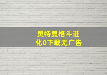 奥特曼格斗进化0下载无广告