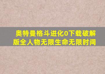 奥特曼格斗进化0下载破解版全人物无限生命无限时间