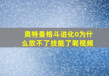 奥特曼格斗进化0为什么放不了技能了呢视频