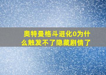 奥特曼格斗进化0为什么触发不了隐藏剧情了