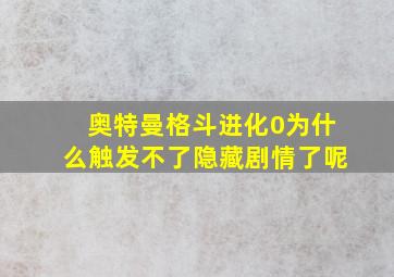 奥特曼格斗进化0为什么触发不了隐藏剧情了呢