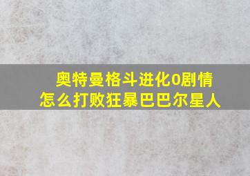 奥特曼格斗进化0剧情怎么打败狂暴巴巴尔星人