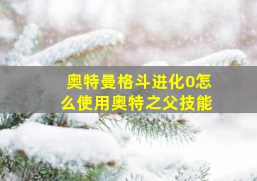 奥特曼格斗进化0怎么使用奥特之父技能