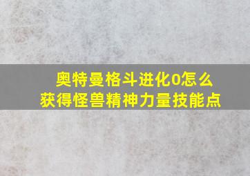 奥特曼格斗进化0怎么获得怪兽精神力量技能点