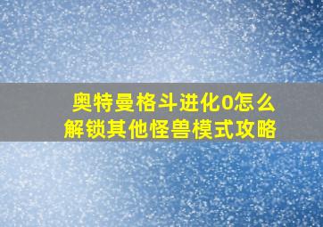 奥特曼格斗进化0怎么解锁其他怪兽模式攻略