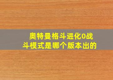 奥特曼格斗进化0战斗模式是哪个版本出的